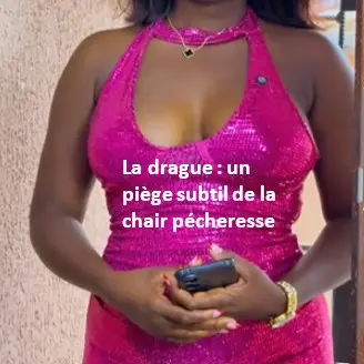 la drague, un piège subtil de la chair pécheresse (3)
